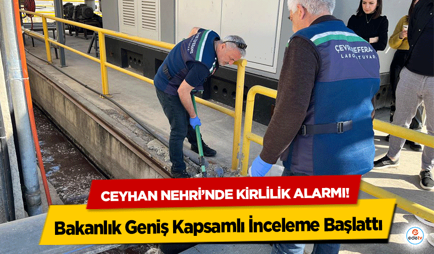 Ceyhan Nehri’nde kirlilik alarmı! Bakanlık Geniş Kapsamlı İnceleme Başlattı