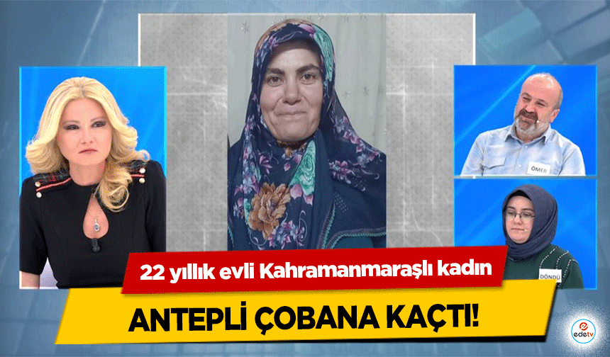 Sevgim bitti diyen 22 yıllık evli Kahramanmaraşlı kadın Antepli çobana kaçtı!