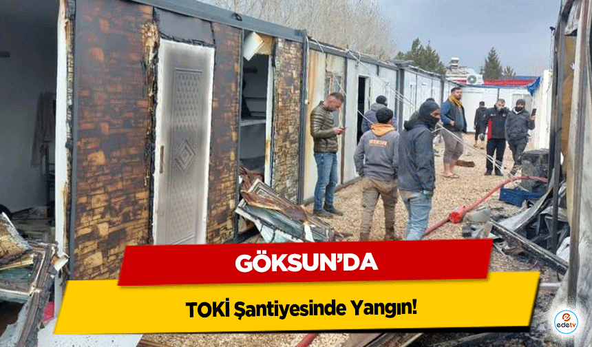 Göksun’da TOKİ Şantiyesinde Yangın!