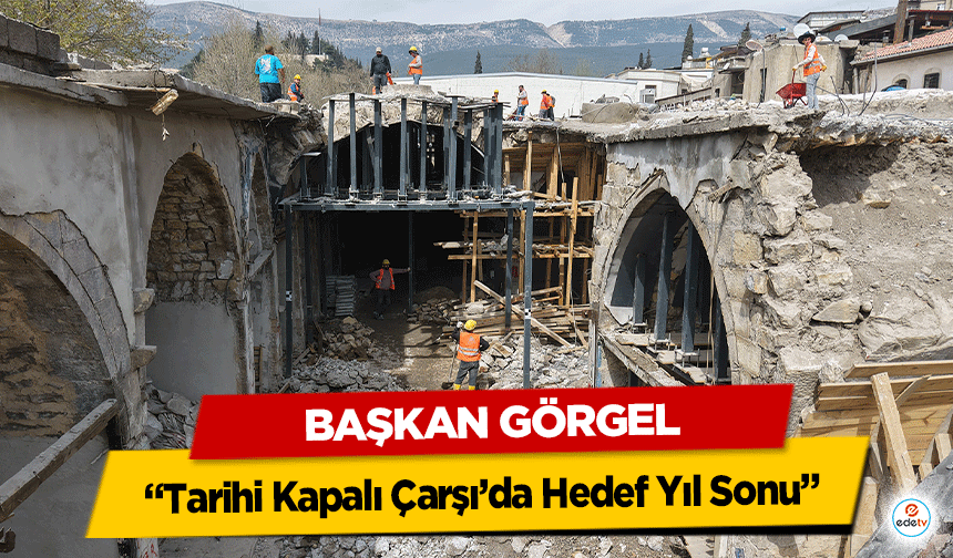 Başkan Görgel, “Tarihi Kapalı Çarşı’da Hedef Yıl Sonu”