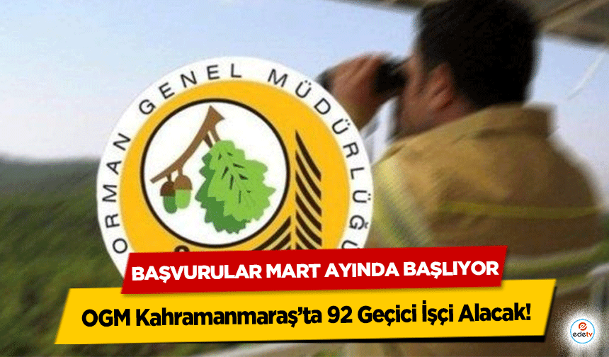 OGM Kahramanmaraş’ta 92 Geçici İşçi Alacak! Başvurular Mart Ayında Başlıyor