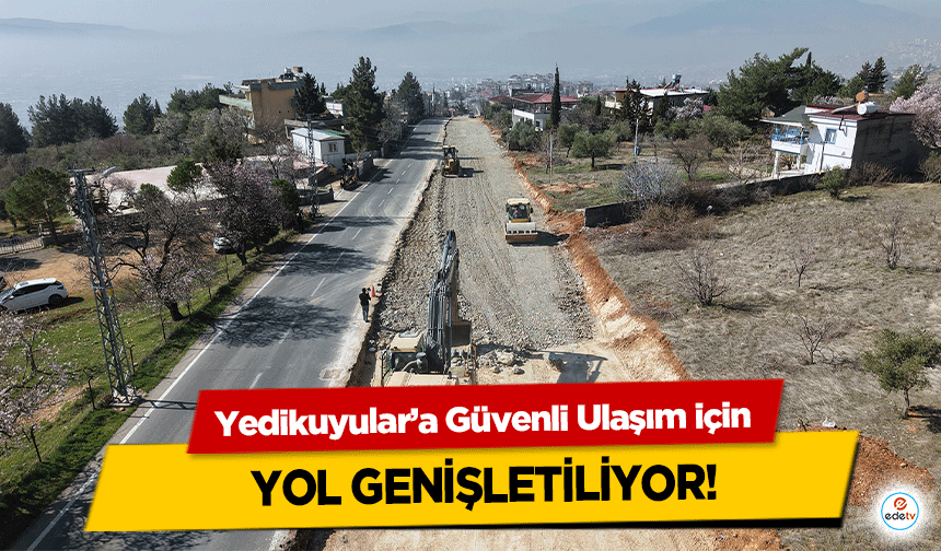 Yedikuyular’a Güvenli Ulaşım için yol genişletiliyor!