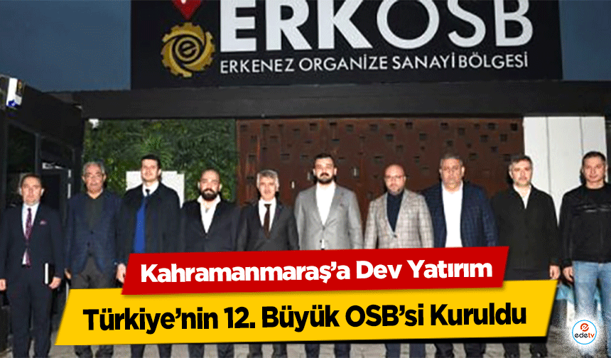 Kahramanmaraş’a Dev Yatırım: Türkiye’nin 12. Büyük OSB’si Kuruldu