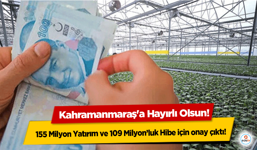 Kahramanmaraş’ta dev destek başladı! 155 Milyon Yatırım ve 109 Milyon’luk Hibe için onay çıktı!