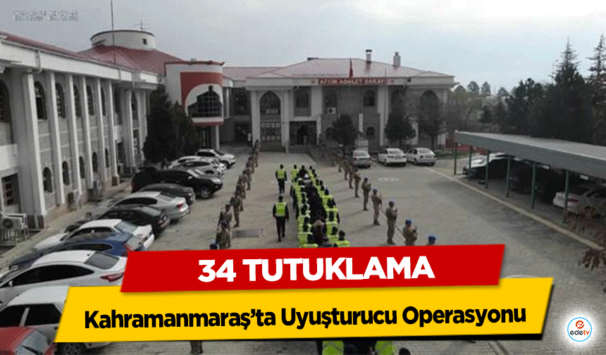 Kahramanmaraş’ta Uyuşturucu Operasyonu: 34 tutuklama