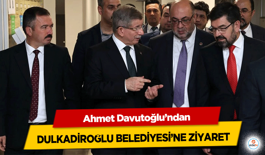 Ahmet Davutoğlu’ndan Dulkadiroğlu Belediyesi’ne Ziyaret!