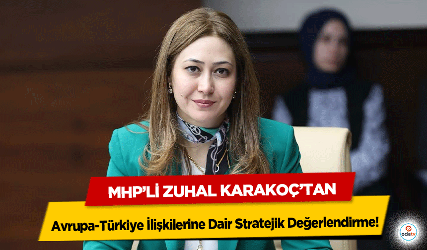 MHP’li Zuhal Karakoç’tan Avrupa-Türkiye İlişkilerine Dair Stratejik Değerlendirme