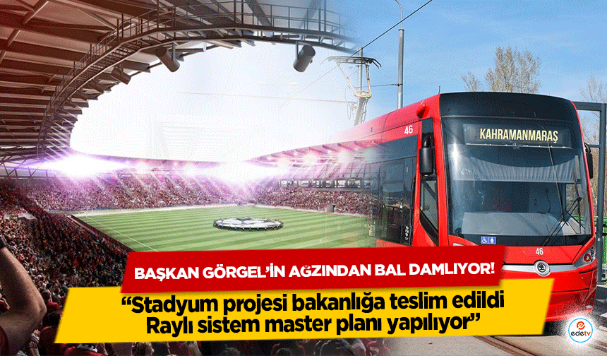 Başkan Görgel’in ağzından bal damlıyor! “Stadyum projesi bakanlığa teslim edildi, raylı sistem master planı yapılıyor”