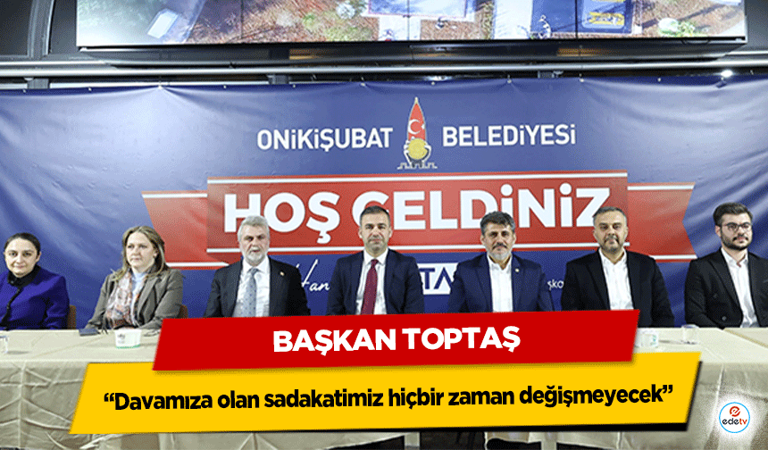 Başkan Toptaş; “Davamıza olan sadakatimiz hiçbir zaman değişmeyecek”