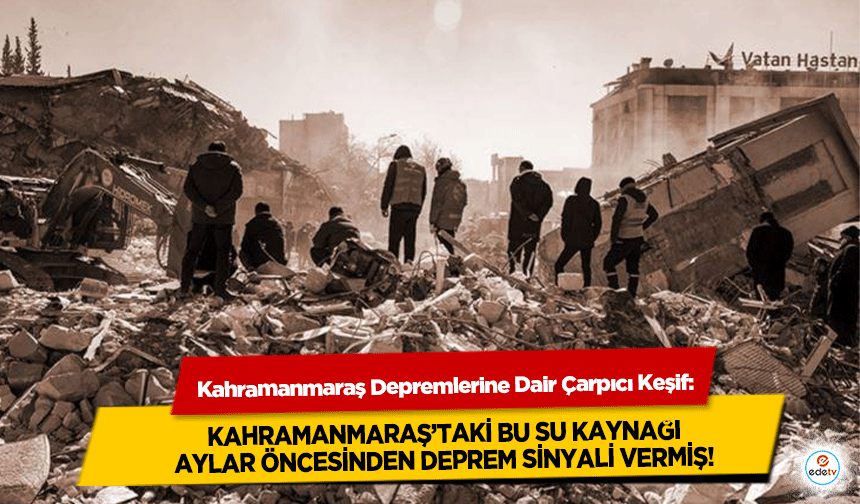 Kahramanmaraş Depremlerine Dair Çarpıcı Keşif: Kahramanmaraş’taki Bu Su Kaynağı Aylar Öncesinden Deprem Sinyali Vermiş!