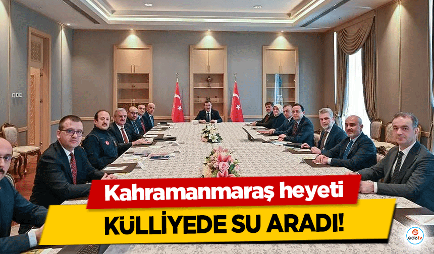 Kahramanmaraş heyeti külliyede su aradı!