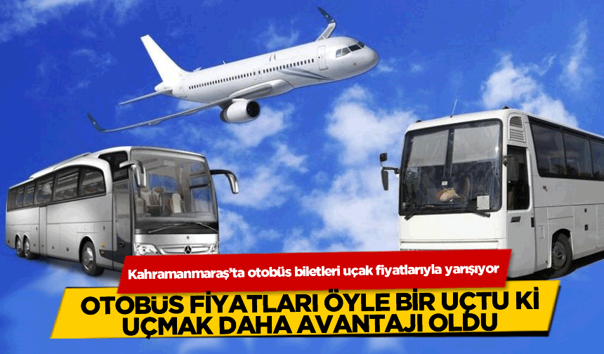 Kahramanmaraş'ta otobüs biletleri uçak fiyatlarıyla yarışıyor