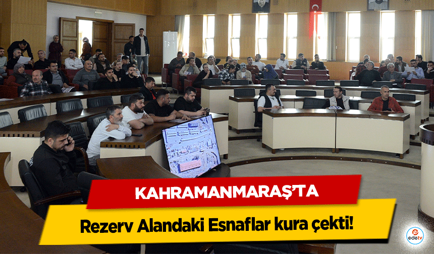 Kahramanmaraş’ta Rezerv Alandaki Esnaflar kura çekti!