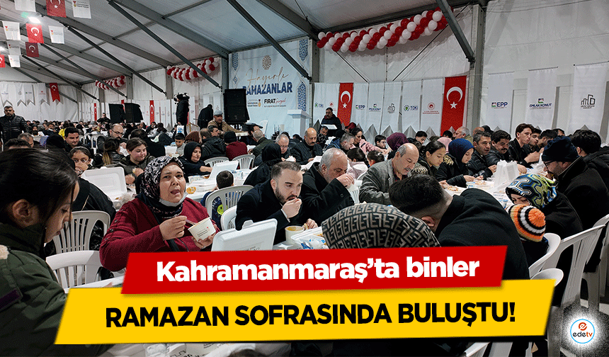 Kahramanmaraş’ta binler Ramazan Sofrasında Buluştu!