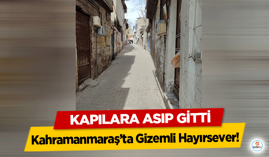 Kahramanmaraş’ta Gizemli Hayırsever! Kapılara Asıp Gitti