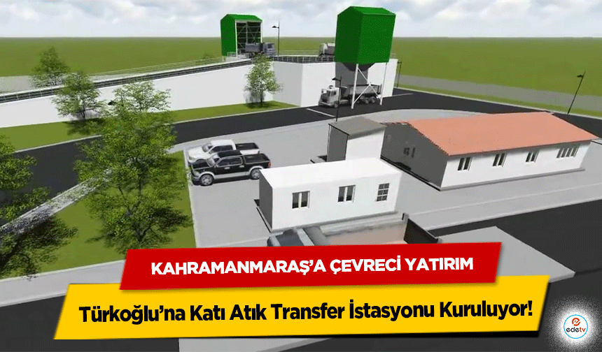 Kahramanmaraş’a Çevreci Yatırım: Türkoğlu’na Katı Atık Transfer İstasyonu Kuruluyor!