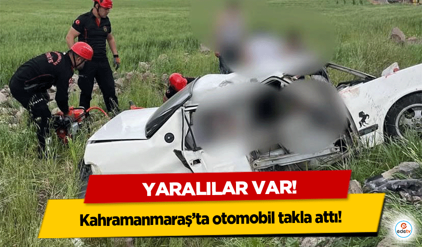 Kahramanmaraş’ta otomobil takla attı! 3 kişi yaralandı!