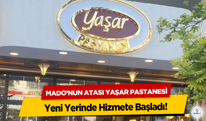 MADO’nun Atası Yaşar Pastanesi Yeni Yerinde Hizmete Başladı!