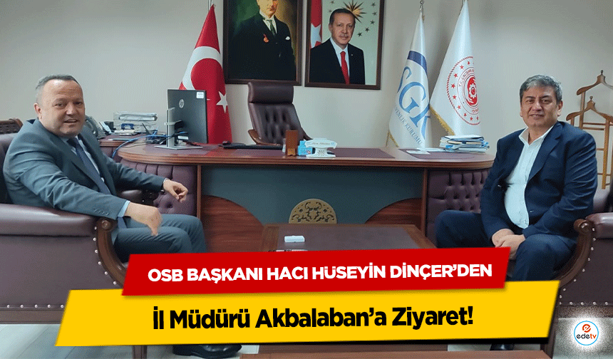 OSB Başkanı Hacı Hüseyin Dinçer’den SGK İl Müdürü Akbalaban’a Ziyaret!