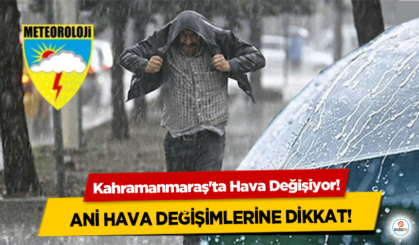 Kahramanmaraş'ta Hava Değişiyor! Ani hava değişimlerine dikkat!