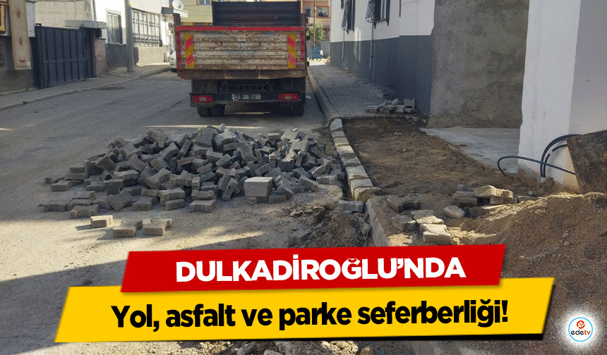 Dulkadiroğlu’nda yol, asfalt ve parke seferberliği!