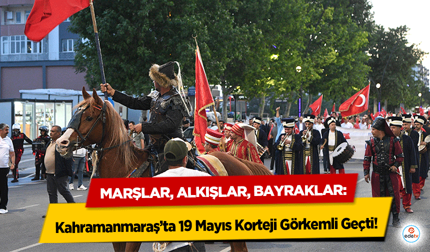 Marşlar, Alkışlar, Bayraklar: Kahramanmaraş’ta 19 Mayıs Korteji Görkemli Geçti
