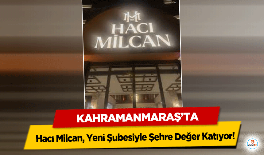 Hacı Milcan, Yeni Şubesiyle Şehre Değer Katıyor!