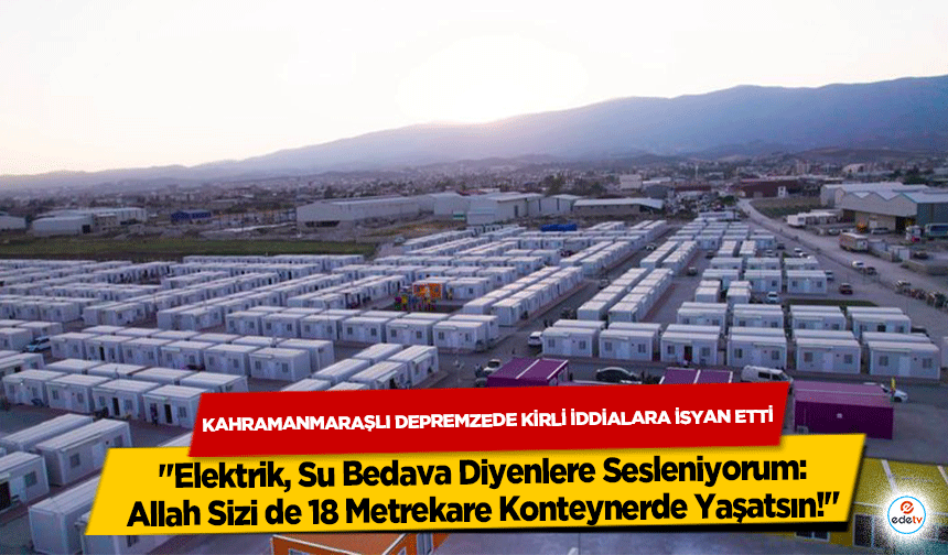 Kahramanmaraşlı Depremzede Kirli İddialara İsyan Etti​​​​​​​ "Elektrik, Su Bedava Diyenlere Sesleniyorum Allah Sizi de..