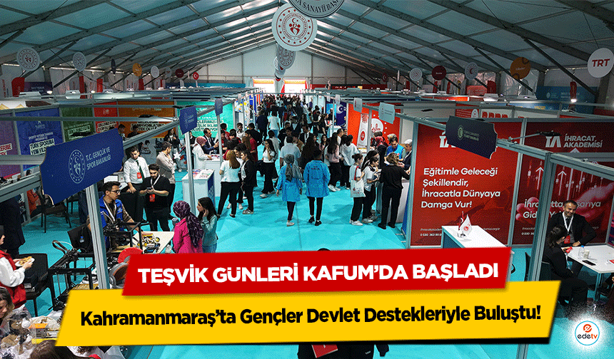 Kahramanmaraş’ta Gençler Devlet Destekleriyle Buluştu! Teşvik Günleri Kafum’da Başladı