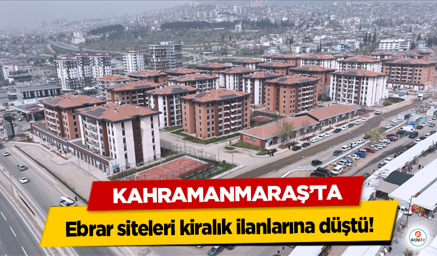 Kahramanmaraş’ta Ebrar siteleri kiralık ilanlarına düştü!