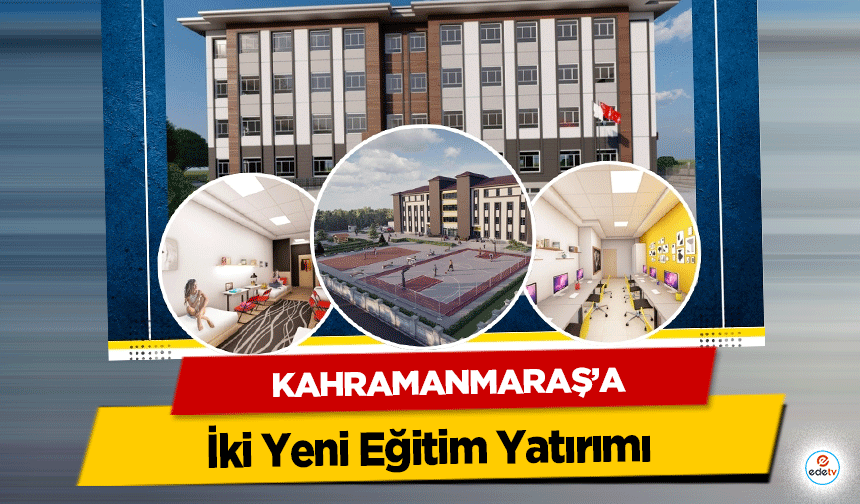 Kahramanmaraş'a İki Yeni Eğitim Yatırımı!