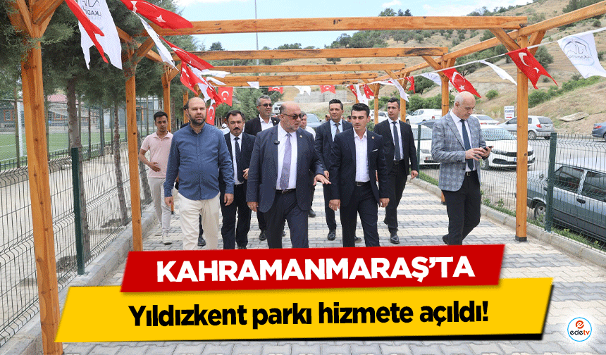 Kahramanmaraş’ta Yıldızkent parkı hizmete açıldı!