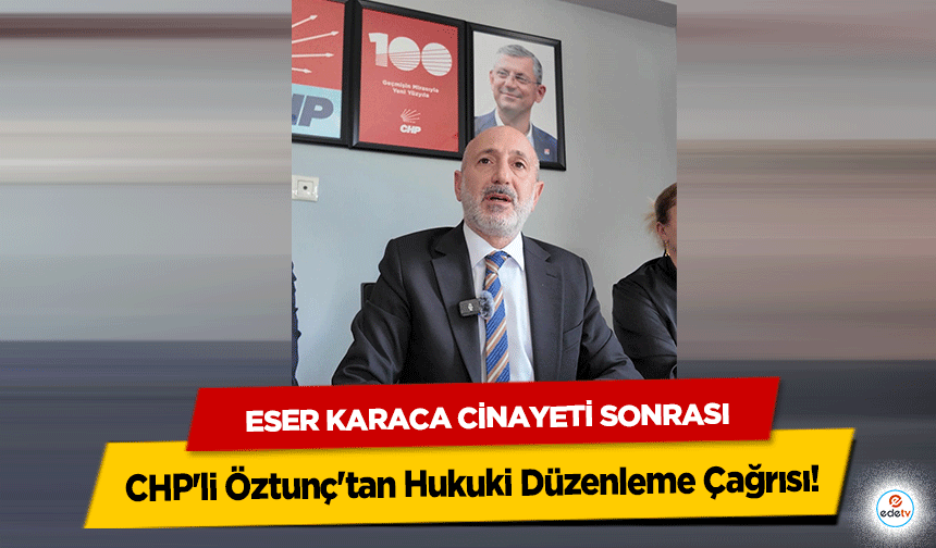 Eser Karaca Cinayeti Sonrası CHP'li Öztunç'tan Hukuki Düzenleme Çağrısı!
