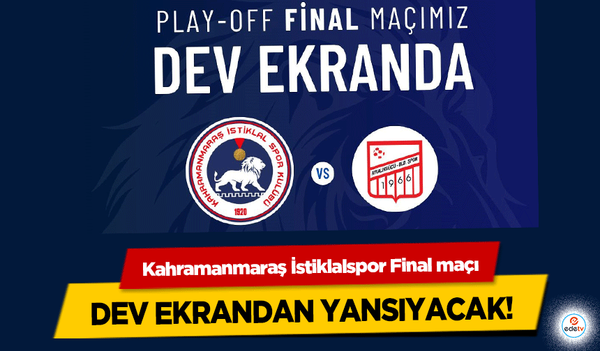 Kahramanmaraş İstiklalspor Final maçı dev ekrandan yansıyacak!