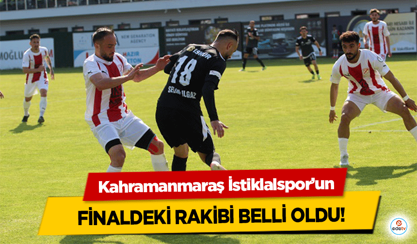 Kahramanmaraş İstiklalspor’un finaldeki rakibi belli oldu!
