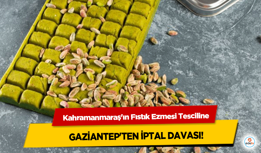 Kahramanmaraş'ın Fıstık Ezmesi Tesciline Gaziantep'ten İptal Davası!