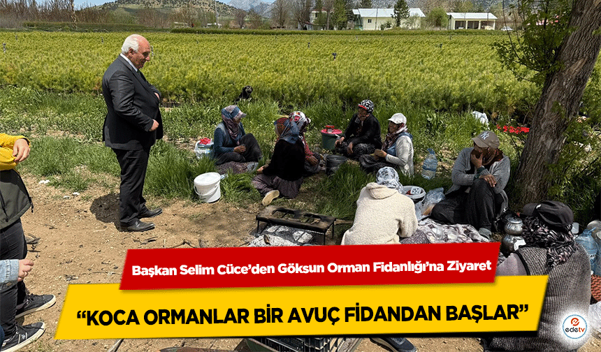 Başkan Selim Cüce’den Göksun Orman Fidanlığı’na Ziyaret: “Koca Ormanlar Bir Avuç Fidandan Başlar”