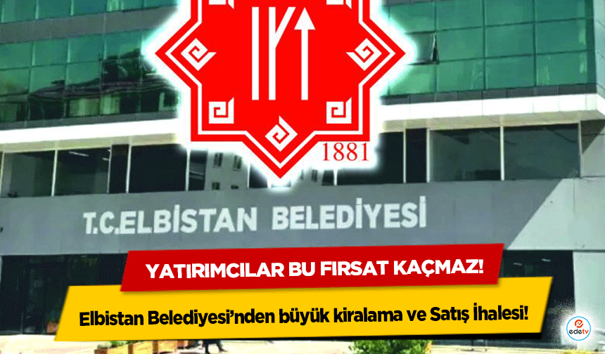 Elbistan Belediyesi’nden büyük Satış ve kiralama İhalesi! Yatırımcılar bu fırsat kaçmaz!