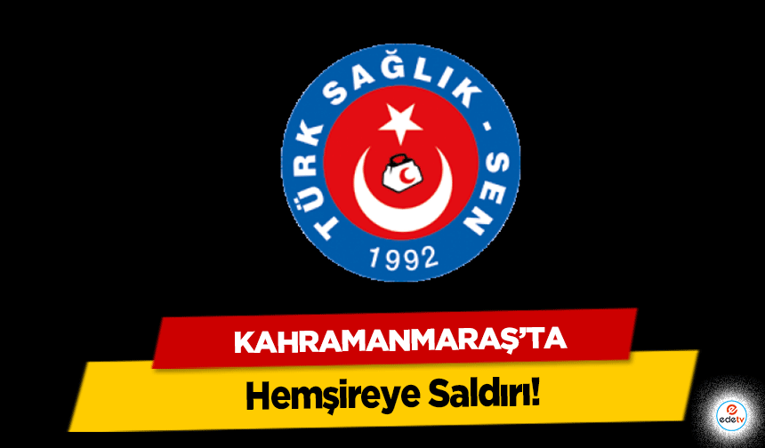 Kahramanmaraş’ta Hemşireye Saldırı!