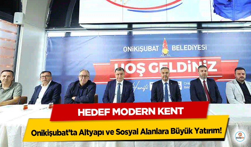 Onikişubat’ta Altyapı ve Sosyal Alanlara Büyük Yatırım: Hedef Modern Kent
