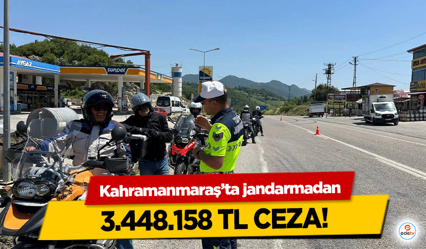 Kahramanmaraş’ta jandarmadan 3.448.158 TL ceza!