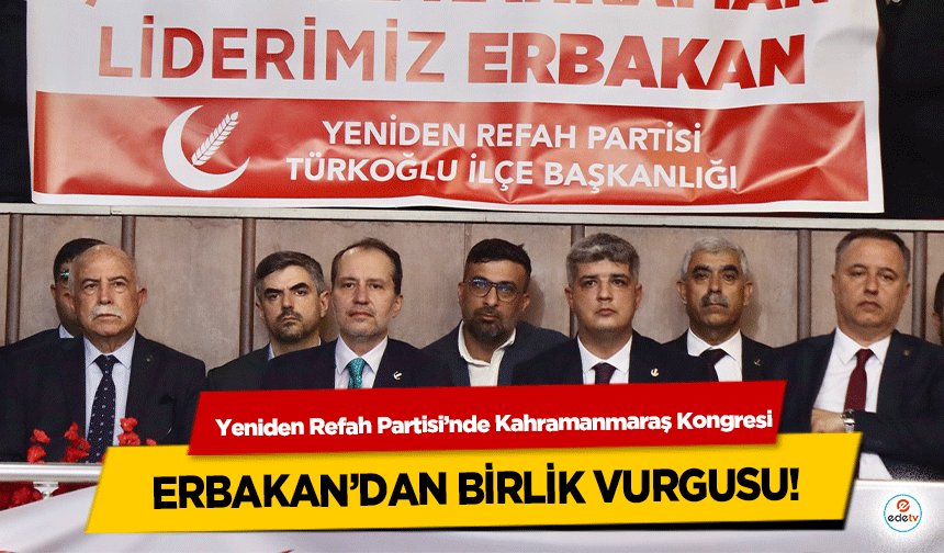 Yeniden Refah Partisi’nde Kahramanmaraş Kongresi: Erbakan’dan Birlik Vurgusu