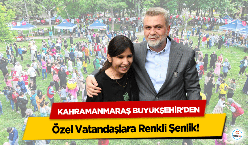 Kahramanmaraş Büyükşehir’den Özel Vatandaşlara Renkli Şenlik!