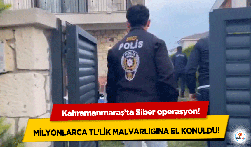 Kahramanmaraş’ta Siber Suçlara Geçit Yok: 20 Şüpheli Yakalandı, milyonlarca tl'lik malvarlığına el konuldu