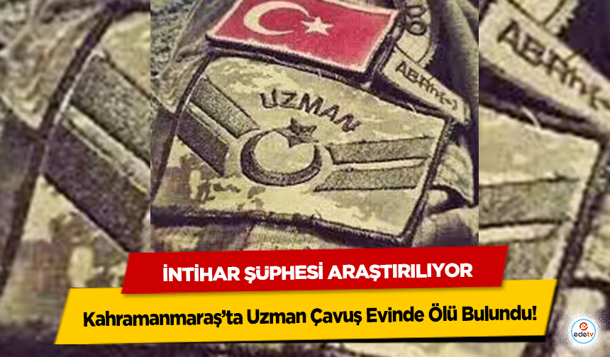 Kahramanmaraş’ta Uzman Çavuş Evinde Ölü Bulundu: İntihar Şüphesi Araştırılıyor