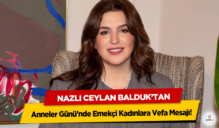 Nazlı Ceylan Balduk’tan Anneler Günü’nde Emekçi Kadınlara Vefa Mesajı!