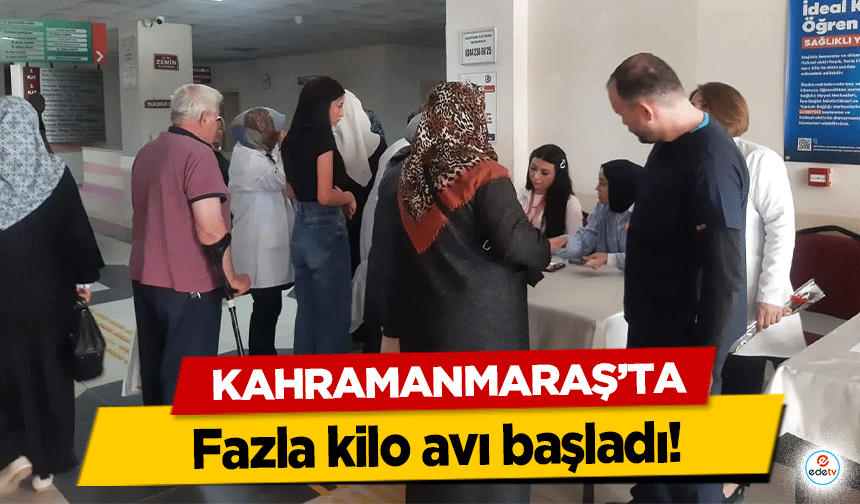 Kahramanmaraş’ta fazla kilo avı başladı!
