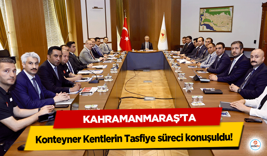 Kahramanmaraş’ta Konteyner Kentlerin Tasfiye süreci konuşuldu!