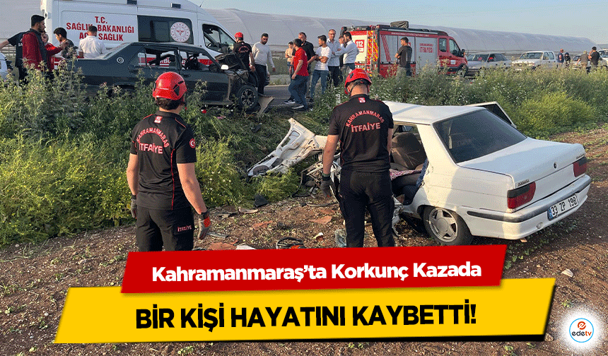 Kahramanmaraş’ta Korkunç Kazada Yaralanan 1 kişi hayatını kaybetti!