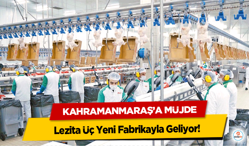 Kahramanmaraş’a Müjde: Lezita Üç Yeni Fabrikayla Geliyor!